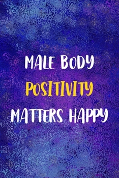 Male body Positivity Matters Happy: Notebook Journal Composition Blank Lined Diary Notepad 120 Pages Paperback Blue Glass Male Body Positive