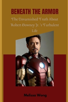 Paperback Beneath the Armor: The Unvarnished Truth About Robert Downey Jr. 's Turbulent Life Book