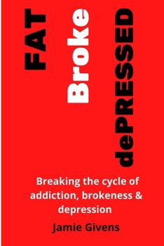 Paperback FAT BROKE dePRESSED: Breaking the cycle of addiction , brokenness and depression. Book