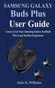 Paperback Samsung Galaxy Buds Plus User Guide: Learn to Use Your Samsung Galaxy EarBuds Plus to get the Best Experience Book