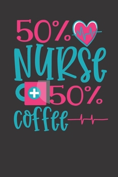 50% nurse 50% coffee: small lined Nurse Quotes Notebook / Travel Journal to write in (6'' x 9'') 120 pages