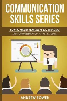 Paperback Communication Skills Series - How To Master Fearless Public Speaking: Get Your Presentation To The Next Level Book