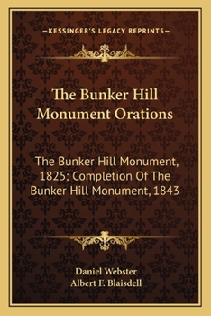 The Bunker Hill Monument Orations: The Bunker Hill Monument, 1825; Completion Of The Bunker Hill Monument, 1843