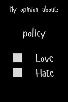 My opinion about: Policy Love Hate: Show Your Opinion, Great Gift Idea With Funny Text On Cover, Great Motivational, Unique Notebook, Journal, Diary