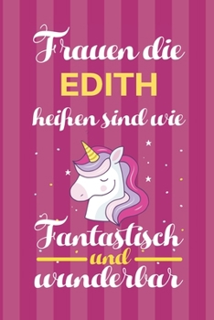 Notizbuch: Frauen Die Edith Hei�en Sind Wie Einh�rner (120 linierte Seiten, Softcover) Tagebebuch, Reisetagebuch, Skizzenbuch F�r Mama, Tochter, Beste Freundin, Oma, Tante
