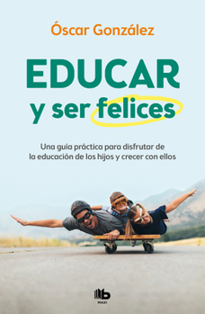 Paperback Educar Y Ser Felices: Una Guía Práctica Para Disfrutar de la Educación de Los Hi Jos Y Crecer Con Ellos / Parent and Be Happy: A Practical Guide to En [Spanish] Book