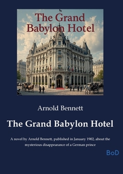Paperback The Grand Babylon Hotel: A novel by Arnold Bennett, published in January 1902, about the mysterious disappearance of a German prince Book