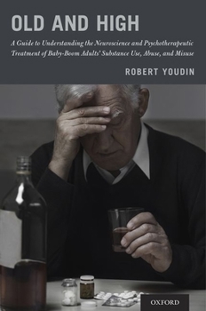 Hardcover Old and High: A Guide to Understanding the Neuroscience and Psychotherapeutic Treatment of Baby-Boom Adults' Substance Use, Abuse, a Book