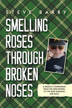 Paperback Smelling Roses Through Broken Noses: A Didactic Compendium From the Irish Riviera to the Irish Kingdom and Back Book