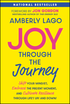 Hardcover Joy Through the Journey: Shift Your Mindset, Embrace the Present Moment, and Cultivate Resilience Through Life's Ups and Downs Book