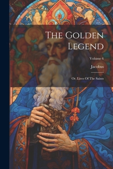 Paperback The Golden Legend: Or, Lives Of The Saints; Volume 6 Book