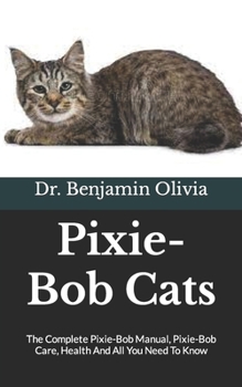 Paperback Pixie-Bob Cats: The Complete Pixie-Bob Manual, Pixie-Bob Care, Health And All You Need To Know Book