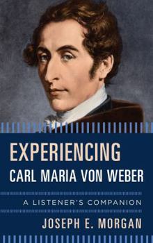 Hardcover Experiencing Carl Maria von Weber: A Listener's Companion Book