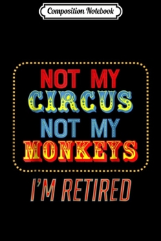 Paperback Composition Notebook: not my circus not my monkeys. I'm retired - Journal/Notebook Blank Lined Ruled 6x9 100 Pages Book