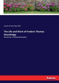 Paperback The Life and Work of Frederic Thomas Greenhalge: Governor of Massachusetts Book