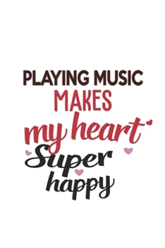 Playing music Makes My Heart Super Happy  Playing music Lovers Playing music Obsessed Notebook A beautiful: Lined Notebook / Journal Gift, , 120 ... music Hobby , Playing music Lover, Perso