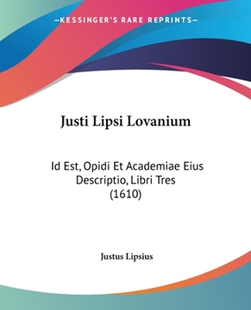 Paperback Justi Lipsi Lovanium: Id Est, Opidi Et Academiae Eius Descriptio, Libri Tres (1610) [Latin] Book