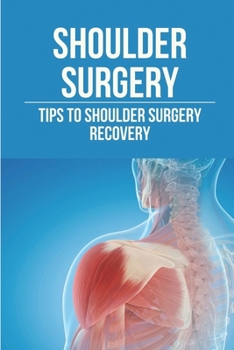 Paperback Shoulder Surgery: Tips To Shoulder Surgery Recovery: Find Shoulder Surgery Recovery Time Book