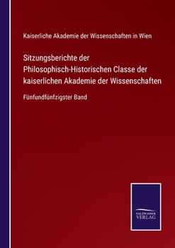 Sitzungsberichte der Philosophisch-Historischen Classe der kaiserlichen Akademie der Wissenschaften: Fünfundfünfzigster Band