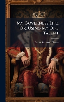 Hardcover My Governess Life; Or, Using My One Talent Book