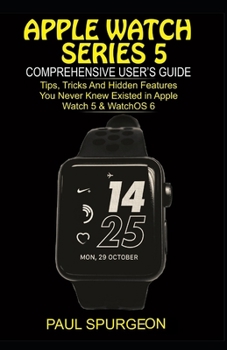 Paperback Apple Watch Series 5 Comprehensive user's Guide: Tips, Tricks and Hidden Features You Never Knew Existed in Apple Watch 5 & WatchOS Book
