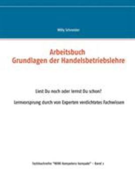 Arbeitsbuch Grundlagen der Handelsbetriebslehre: Liest Du noch oder lernst Du schon? Lernvorsprung durch von Experten verdichtetes Fachwissen