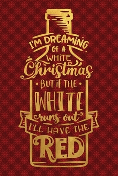 Paperback I'm Dreaming Of A White Christmas But If The White Runs Out I'll Have The Red: Funny Lined Notebook for Red Christmas Wine Party Book