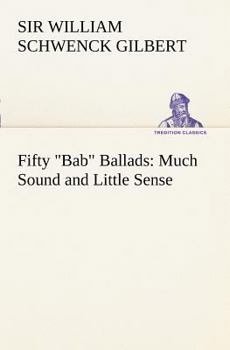 Fifty "Bab" Ballads:: Much Sound and Little Sense