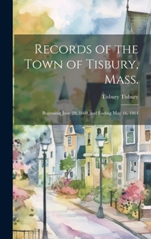 Hardcover Records of the Town of Tisbury, Mass.: Beginning June 29, 1669, and Ending May 16, 1864 Book