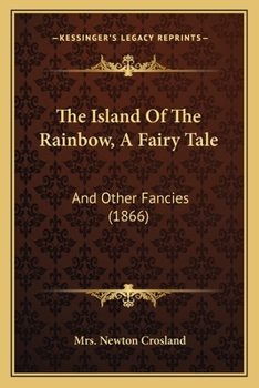 The Island Of The Rainbow, A Fairy Tale: And Other Fancies
