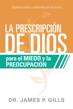 Paperback La Prescripción de Dios Para El Miedo Y La Preocupación / God's RX for Fear and Worry: Sabiduría Bíblica Confirmada Por La Ciencia [Spanish] Book