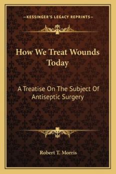 Paperback How We Treat Wounds Today: A Treatise on the Subject of Antiseptic Surgery Book