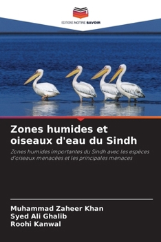 Zones humides et oiseaux d'eau du Sindh: Zones humides importantes du Sindh avec les espèces d'oiseaux menacées et les principales menaces (French Edition)