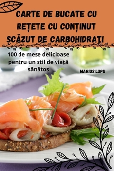 Paperback Carte de bucate cu rețete cu conținut scăzut de carbohidrați [Romanian] Book