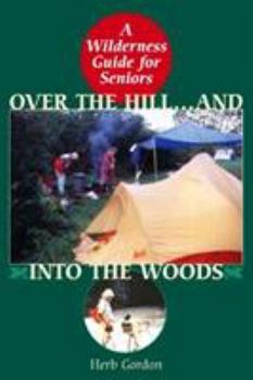 Over the Hill And Into The Woods!: A Senior's Guide to the Great Outdoors