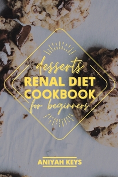 Paperback Renal Diet Cookbook for Beginners: Diabetic-Friendly Desserts, Sweet Treat Recipe Collection and Quick Easy Recipes Perfect For Curing Cravings For So Book