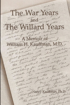 Paperback The War Years and The Willard Years: A Memoir of William H. Kauffman, M.D. Book