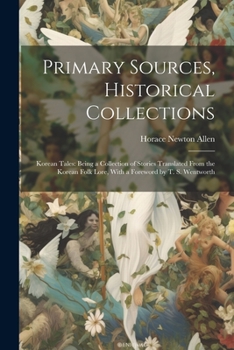 Paperback Primary Sources, Historical Collections: Korean Tales: Being a Collection of Stories Translated From the Korean Folk Lore, With a Foreword by T. S. We Book