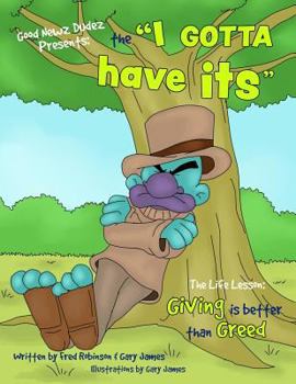 Paperback The I Gotta Have Its: Life Lesson: Giving Is Better Than Greed. Book