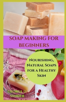 Paperback Soap Making for Beginners: Nourishing, Natural Soaps for a Healthy Skin Book