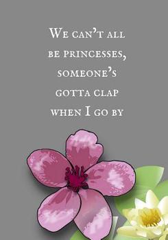 Paperback We can't all be princesses, someone's gotta clap when I walk by: Journal to write in, Diary, Notebook for men & women (funny, joke, humor, mindfulness Book