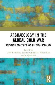 Hardcover Archaeology in the Global Cold War: Scientific Practices and Political Ideology Book