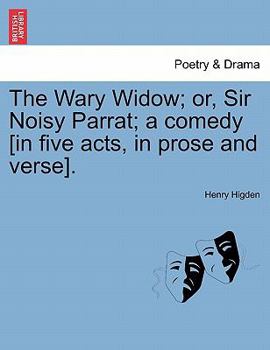 Paperback The Wary Widow; Or, Sir Noisy Parrat; A Comedy [In Five Acts, in Prose and Verse]. Book