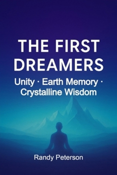 The First Dreamers: Awakening Earth’s Earliest Memory of Unity and Crystalline Wisdom