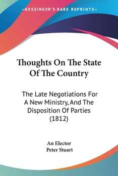 Paperback Thoughts On The State Of The Country: The Late Negotiations For A New Ministry, And The Disposition Of Parties (1812) Book