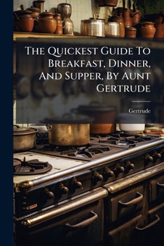 Paperback The Quickest Guide To Breakfast, Dinner, And Supper, By Aunt Gertrude Book