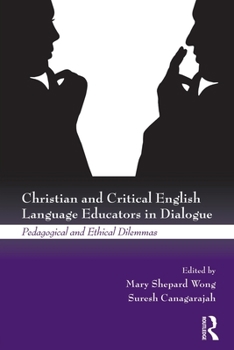 Paperback Christian and Critical English Language Educators in Dialogue: Pedagogical and Ethical Dilemmas Book