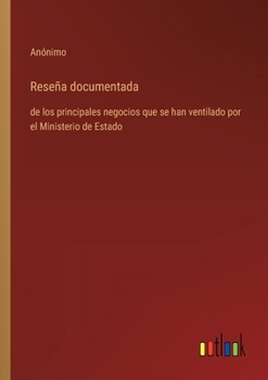 Reseña documentada: de los principales negocios que se han ventilado por el Ministerio de Estado (Spanish Edition)