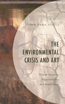 Paperback The Environmental Crisis and Art: Thoughtlessness, Responsibility, and Imagination Book