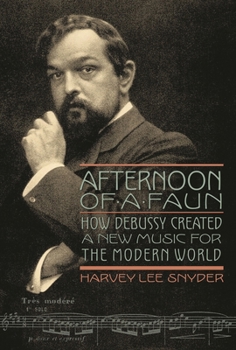 Hardcover Afternoon of a Faun: How Debussy Created a New Music for the Modern World Book